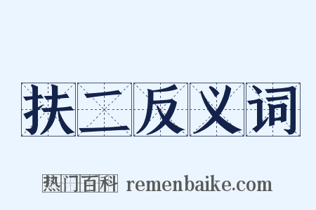 扶二反义词是什么意思的图片